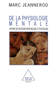 Title: De la physiologie mentale: Histoire des relations entre biologie et psychologie, Author: Marc Jeannerod