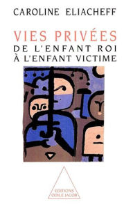 Title: Vies privées: De l'enfant roi à l'enfant victime, Author: Caroline Eliacheff