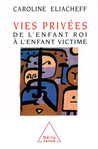 Title: Vies privées: De l'enfant roi à l'enfant victime, Author: Caroline Eliacheff