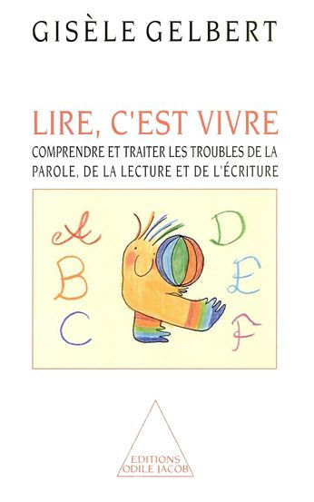 Lire, c'est vivre: Comprendre et traiter les troubles de la parole, de la lecture et de l'écriture