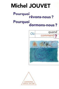 Title: Pourquoi rêvons-nous, pourquoi dormons-nous ?: Où, quand, comment ?, Author: Michel Jouvet