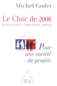 Title: Le Choc de 2006: Démographie, croissance, emploi. Pour une société de projets, Author: Michel Godet