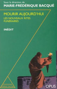 Title: Mourir aujourd'hui: Les nouveaux rites funéraires, Author: Marie-Frédérique Bacqué