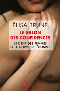 Title: Le Salon des confidences: Le désir des femmes et le corps de l'homme, Author: Élisa Brune