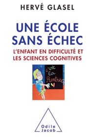 Title: Une école sans échec: L'enfant en difficulté et les sciences cognitives, Author: Hervé Glasel