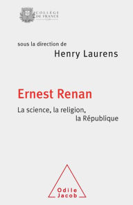 Title: Ernest Renan. La science, la religion, la République: La Science, la religion, la République, Author: Henry Laurens