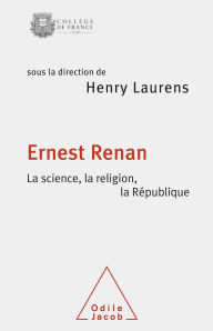 Title: Ernest Renan. La science, la religion, la République: La Science, la religion, la République, Author: Henry Laurens