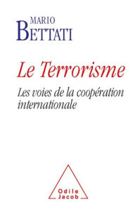 Title: Le Terrorisme: Les voies de la coopération internationale, Author: Mario Bettati