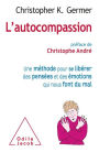 L' Autocompassion: Une méthode pour se libérer des pensées et des émotions qui nous font du mal