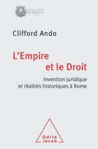 Title: L' Empire et le Droit: Invention juridique et réalités historiques à Rome, Author: Clifford Ando