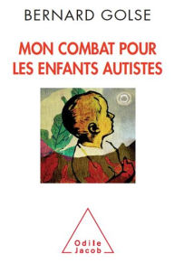 Title: Mon combat pour les enfants autistes, Author: Bernard Golse