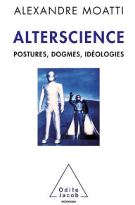 Title: Alterscience: Postures, dogmes, idéologies, Author: Alexandre Moatti