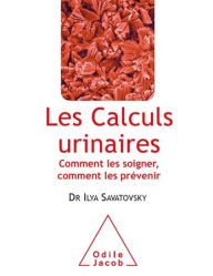 Title: Les Calculs urinaires: Comment les soigner, comment les prévenir, Author: Ilya Savatovsky