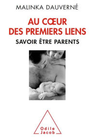 Title: Au cour des premiers liens: Savoir être parents, Author: Malinka Dauverné