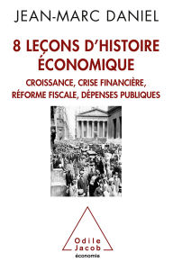 Title: 8 leçons d'histoire économique: Croissance, crise financière, réforme fiscale, dépenses publiques, Author: Jean-Marc Daniel