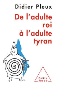 Title: De l'adulte roi à l'adulte tyran, Author: Didier Pleux