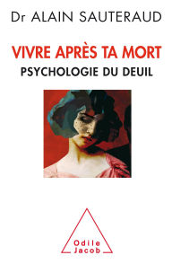 Title: Vivre après ta mort: Psychologie du deuil, Author: Alain Sauteraud