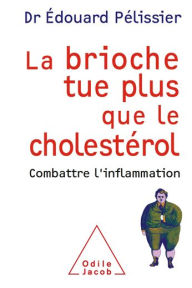 Title: La brioche tue plus que le cholestérol: Combattre l'inflammation, Author: Édouard Pélissier