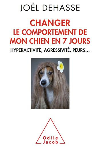 Changer le comportement de mon chien en 7 jours: Hyperactivité, agressivité, peurs.