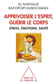 Title: Apprivoiser l'esprit, guérir le corps: Stress, émotions, santé, Author: Nathalie Rapoport-Hubschman