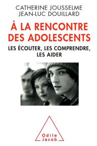 Title: À la rencontre des adolescents: Les écouter, les comprendre, les aider, Author: Catherine Jousselme