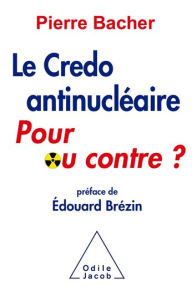 Title: Le Credo antinucléaire : pour ou contre ?, Author: Pierre Bacher
