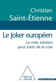Title: Le Joker européen: La vraie solution pour sortir de la crise, Author: Christian Saint-Étienne