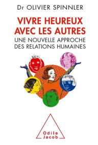 Title: Vivre heureux avec les autres: Une nouvelle approche des relations humaines, Author: Olivier Spinnler