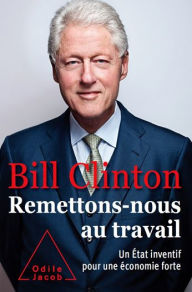 Title: Remettons-nous au travail: Un État inventif pour une économie forte, Author: Bill Clinton