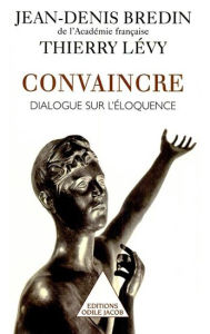 Title: Convaincre: Dialogue sur l'éloquence, Author: Jean-Denis Bredin