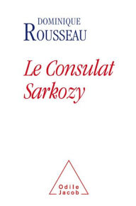 Title: Le Consulat Sarkozy, Author: Dominique Rousseau