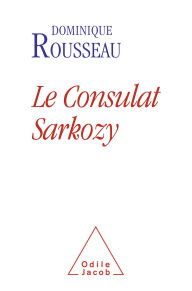Title: Le Consulat Sarkozy, Author: Dominique Rousseau
