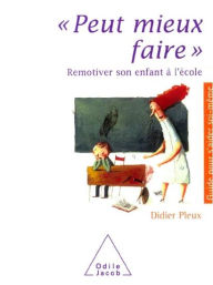Title: Peut mieux faire: Remotiver son enfant à l'école, Author: Didier Pleux
