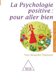 Title: La Psychologie positive : pour aller bien, Author: Yves-Alexandre Thalmann