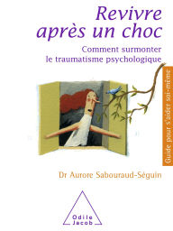 Title: Revivre après un choc: Comment surmonter le traumatisme psychologique, Author: Aurore Sabouraud-Séguin
