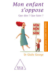 Title: Mon enfant s'oppose: Que dire ? Que faire ?, Author: Gisèle George