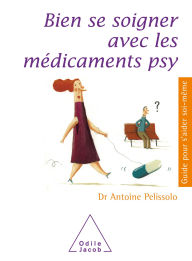 Title: Bien se soigner avec les médicaments psy, Author: Antoine Pelissolo