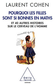 Title: Pourquoi les filles sont si bonnes en maths: et 40 autres histoires sur le cerveau de l'homme, Author: Laurent Cohen