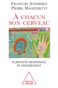 Title: À chacun son cerveau: Plasticité neuronale et inconscient, Author: François Ansermet