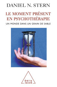 Title: Le Moment présent en psychothérapie: Un monde dans un grain de sable, Author: Daniel N. Stern
