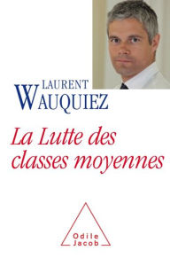 Title: La Lutte des classes moyennes, Author: Laurent Wauquiez