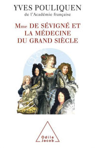 Title: Madame de Sévigné et la médecine du Grand Siècle, Author: Yves Pouliquen