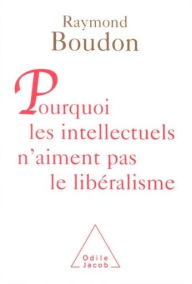 Title: Pourquoi les intellectuels n'aiment pas le libéralisme, Author: Raymond Boudon