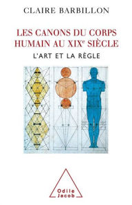 Title: Les Canons du corps humain dans l'art français du XIXe siècle: L'art et la règle, Author: Claire Barbillon