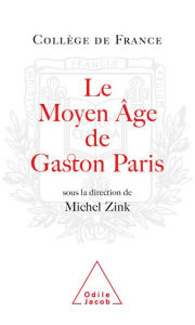 Title: Le Moyen Âge de Gaston Paris, Author: Michel Zink