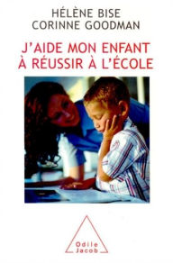 Title: J'aide mon enfant à réussir à l'école, Author: Hélène Bise