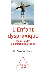 Title: L' Enfant dyspraxique: Mieux l'aider, à la maison et à l'école, Author: Caroline Huron