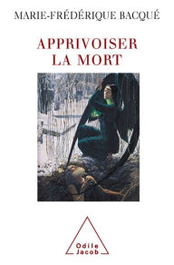 Title: Apprivoiser la mort, Author: Marie-Frédérique Bacqué