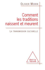 Title: Comment les traditions naissent et meurent: La transmission culturelle, Author: Olivier Morin