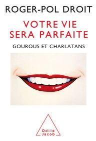Title: Votre vie sera parfaite: Gourous et charlatans, Author: Roger-Pol Droit